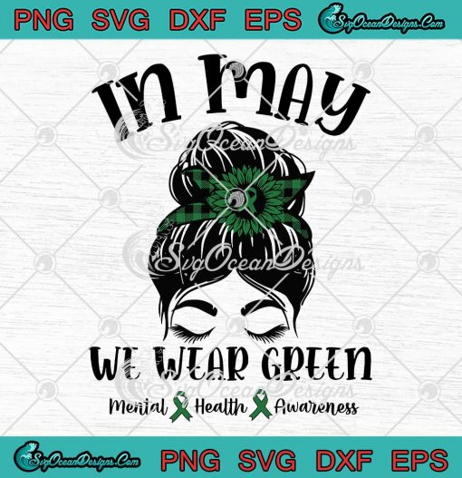 Messy Bun In May We Wear Green SVG - Mental Health Awareness SVG PNG EPS DXF PDF, Cricut File