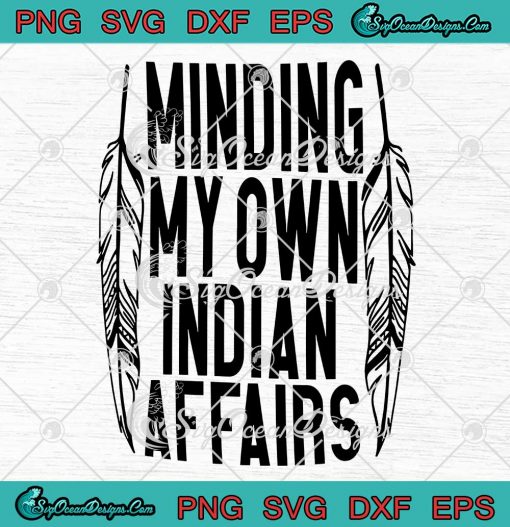 Minding My Own Indian Affairs SVG - Indigenous Made Gift SVG PNG EPS DXF PDF, Cricut File