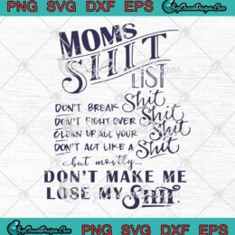 Moms Shit List Funny Mom Life SVG - Don't Make Me Lose My Shit SVG PNG EPS DXF PDF, Cricut File