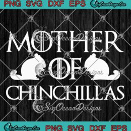 Mother Of Chinchillas SVG - Chinchilla Mom Gift SVG - Chinchilla Lovers SVG PNG EPS DXF PDF, Cricut File