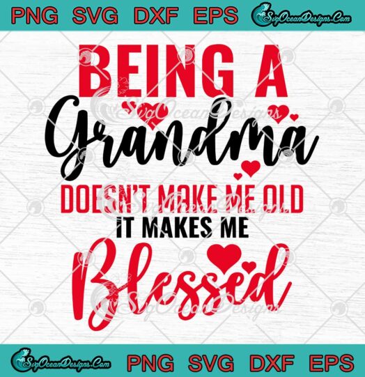Mother's Day Being A Grandma SVG - Doesn't Make Me Old It Makes Me Blessed SVG PNG EPS DXF PDF, Cricut File