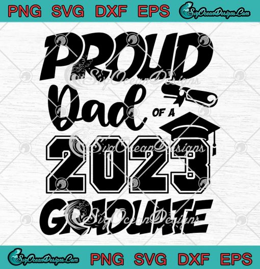 Proud Dad Of A 2023 Graduate SVG - Senior Dad Graduation 2023 SVG PNG EPS DXF PDF, Cricut File