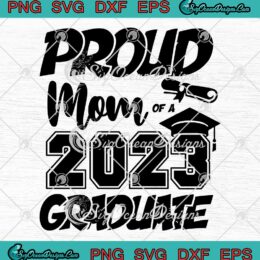 Proud Mom Of A 2023 Graduate SVG - Senior Mom Graduation 2023 SVG PNG EPS DXF PDF, Cricut File