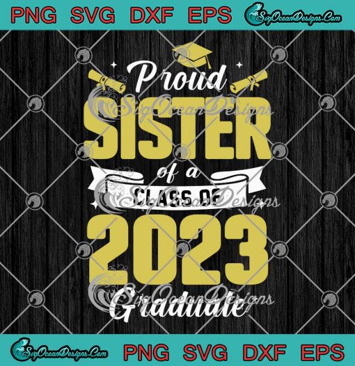 Proud Sister Of A Class Of 2023 SVG - Graduate Family Graduation Party SVG PNG EPS DXF PDF, Cricut File