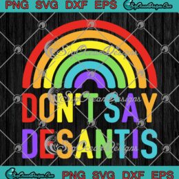 Rainbow Don't Say DeSantis SVG - Florida Say Gay SVG - LGBT Pride Anti DeSantis SVG PNG EPS DXF PDF, Cricut File