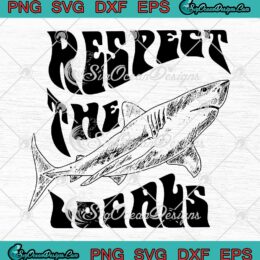 Respect The Locals Shark SVG - Ocean Animal Rights Biology Life SVG PNG EPS DXF PDF, Cricut File