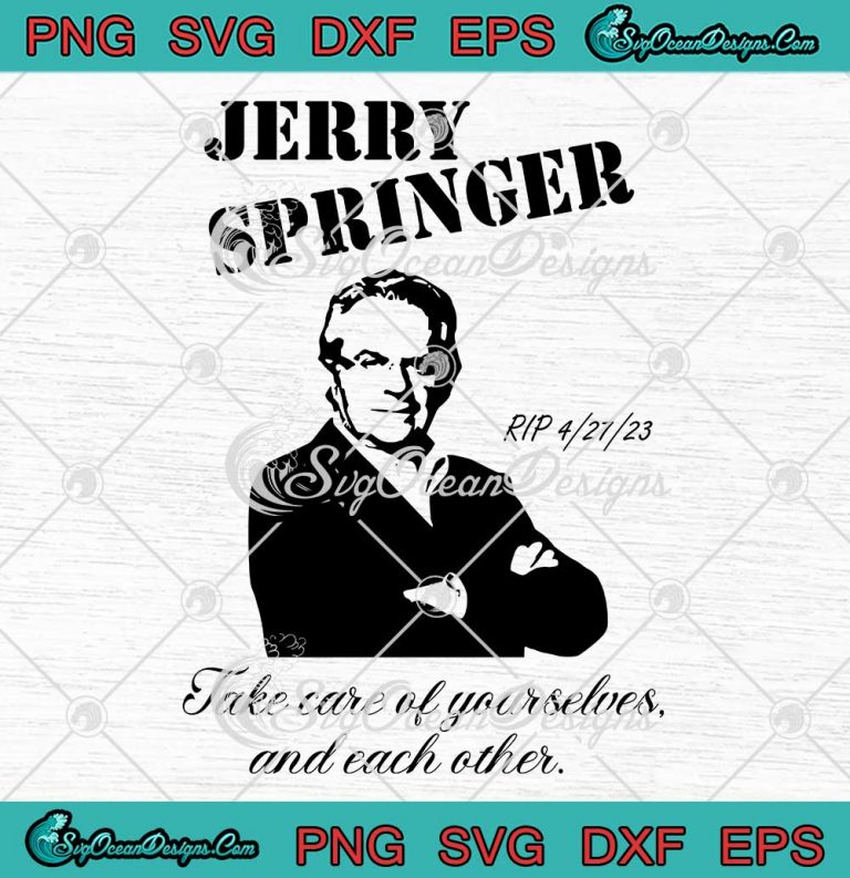 Rip Jerry Springer 2023 SVG - Take Care Of Yourselves And Each Other SVG PNG EPS DXF PDF, Cricut File