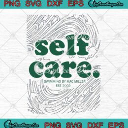 Self Care Swimming By Mac Miller SVG - Music Gift For Mac Miller Fan SVG PNG EPS DXF PDF, Cricut File