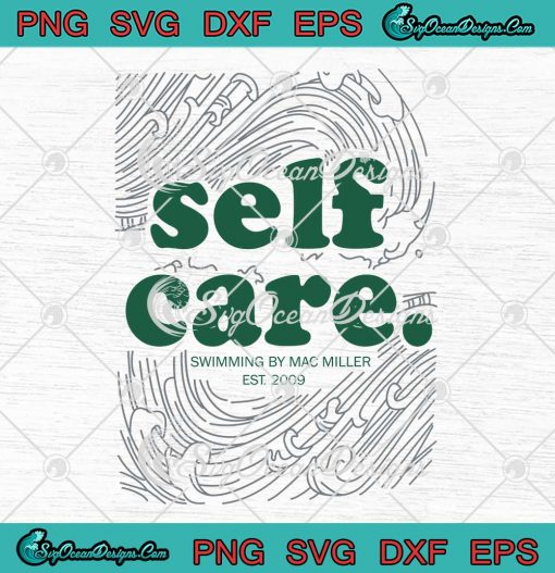 Self Care Swimming By Mac Miller SVG - Music Gift For Mac Miller Fan SVG PNG EPS DXF PDF, Cricut File