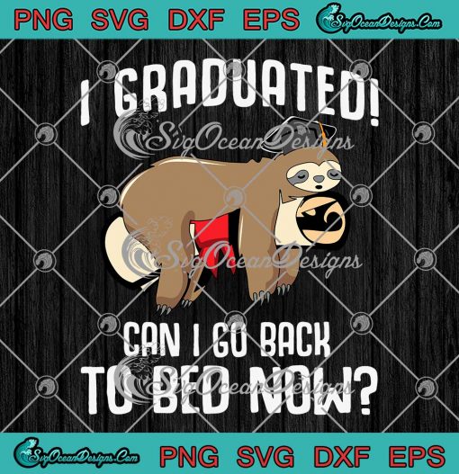 Sloth I Graduated Can I Go Back SVG - To Bed Now Funny Graduation SVG PNG EPS DXF PDF, Cricut File