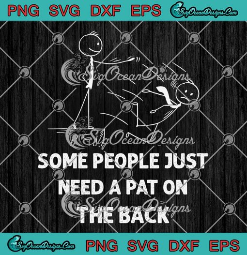 Some People Just Need A Pat On The Back SVG - Adult Humor Sarcasm SVG PNG EPS DXF PDF, Cricut File