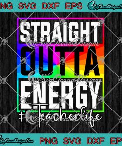 Straight Outta Energy Teacher Life SVG - Gift For Teacher 2023 SVG PNG ...
