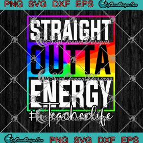 Straight Outta Energy Teacher Life SVG - Gift For Teacher 2023 SVG PNG ...