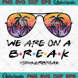 Sunset Glasses We Are On A Break SVG - Summer Break Vintage Retro SVG PNG EPS DXF PDF, Cricut File