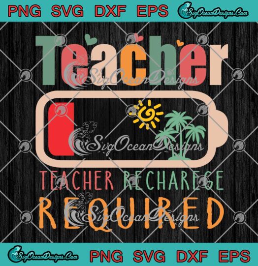 Teacher Summer Recharge Required SVG - Outfit Teacher Energy Funny SVG PNG EPS DXF PDF, Cricut File