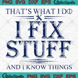 That's What I Do I Fix Stuff SVG - And I Know Things SVG - Funny Mechanic SVG PNG EPS DXF PDF, Cricut File
