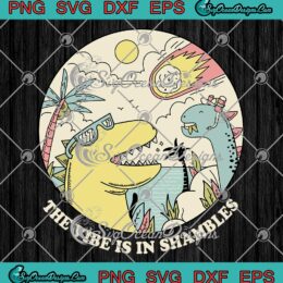 The Vibe Is In Shambles Funny SVG - Dinosaur T-Rex Vintage SVG PNG EPS DXF PDF, Cricut File
