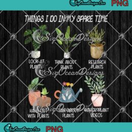 Things I Do In My Spare Time PNG, Funny Gardening Plant Lovers PNG JPG Clipart, Digital Download