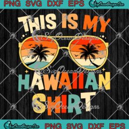 This Is My Hawaiian Shirt SVG - Tropical Luau Costume SVG - Party Hawaii SVG PNG EPS DXF PDF, Cricut File