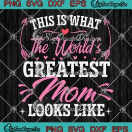 This Is What The World's Greatest Mom SVG - Looks Like Mother's Day SVG PNG EPS DXF PDF, Cricut File