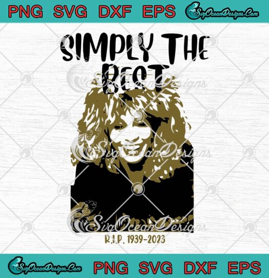 Tina Turner Simply The Best SVG, Tina Turner RIP 1939-2023 Memorial SVG PNG EPS DXF PDF, Cricut File