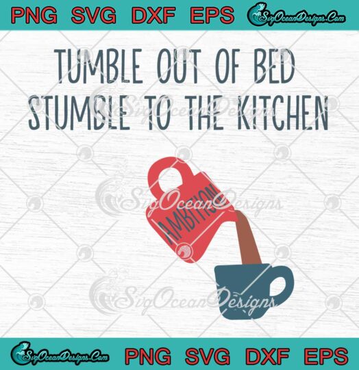 Tumble Out Of Bed SVG - Stumble To The Kitchen Funny Quote SVG PNG EPS DXF PDF, Cricut File