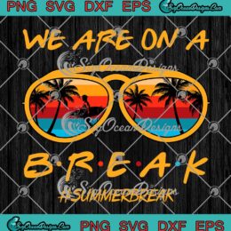 We Are On A Break Summer Break SVG - Hello Summer Vacation Vintage SVG PNG EPS DXF PDF, Cricut File