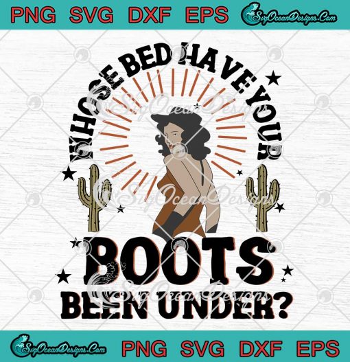 Whose Bed Have Your Boots SVG - Been Under Shania Twain SVG PNG EPS DXF PDF, Cricut File