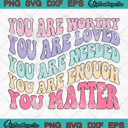 You Are Worthy You Are Loved Groovy SVG - Mental Health Awareness SVG PNG EPS DXF PDF, Cricut File