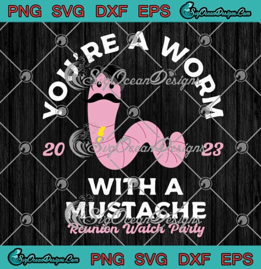 You're A Worm With A Mustache 2023 SVG - Reunion Watch Party 2023 SVG PNG EPS DXF PDF, Cricut File