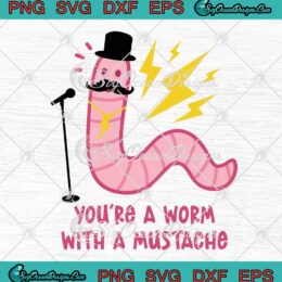 You're A Worm With A Mustache Meme SVG - Gift Trending Vanderpump Rules SVG PNG EPS DXF PDF, Cricut File