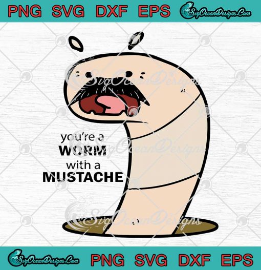 You're A Worm With A Mustache SVG - Funny Tom Sandoval 2023 SVG PNG EPS DXF PDF, Cricut File