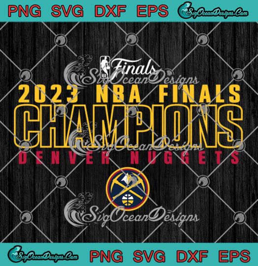 2023 NBA Finals Champions SVG - Denver Nuggets 2023 Finals Championship SVG PNG EPS DXF PDF, Cricut File