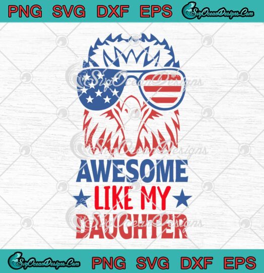 4th Of July Dad Father's Day SVG - Awesome Like My Daughter Funny SVG PNG EPS DXF PDF, Cricut File