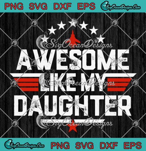 Awesome Like My Daughter Top Gun SVG Father's Day Gift SVG PNG EPS