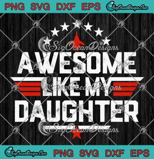 Awesome Like My Daughter Top Gun SVG - Father's Day Gift SVG PNG EPS DXF PDF, Cricut File