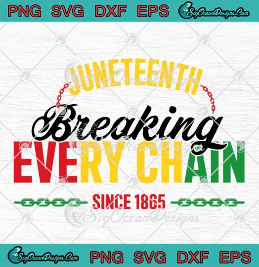 Breaking Every Chain Since 1865 SVG - Juneteenth African American Freedom SVG PNG EPS DXF PDF, Cricut File