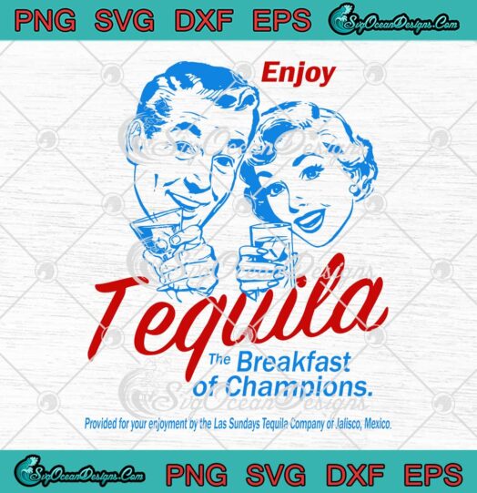 Enjoy Tequila The Breakfast Of Champions SVG - Funny Tequila Quotes SVG PNG EPS DXF PDF, Cricut File