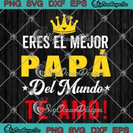 Eres El Mejor Papá Del Mundo SVG - Te Amo Best Dad Ever SVG - Father's Day SVG PNG EPS DXF PDF, Cricut File