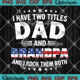 Father's Day And Grandpa Gifts SVG - I Have Two Titles Dad And Grandpa SVG PNG EPS DXF PDF, Cricut File
