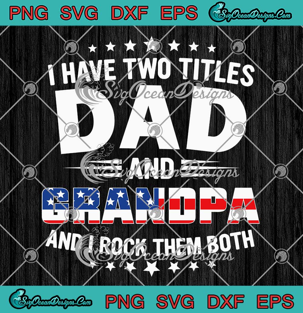 Father's Day And Grandpa Gifts SVG - I Have Two Titles Dad And Grandpa ...