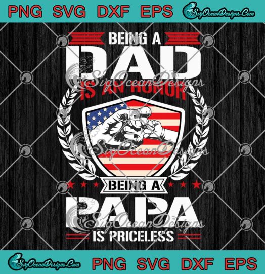 Father's Day Being Dad Is An Honor SVG - Being A Papa Is Priceless SVG - American Flag SVG PNG EPS DXF PDF, Cricut File