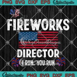 Fireworks Director I Run You Run SVG - USA Flag 4th Of July Gift SVG PNG EPS DXF PDF, Cricut File