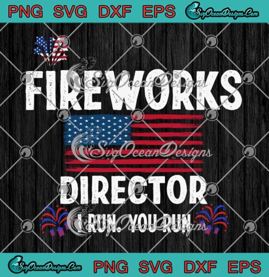 Fireworks Director I Run You Run SVG - USA Flag 4th Of July Gift SVG PNG EPS DXF PDF, Cricut File