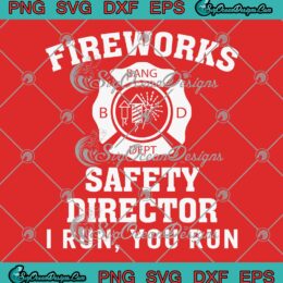 Fireworks Safety Director SVG - I Run You Run Bang SVG - 4th Of July SVG PNG EPS DXF PDF, Cricut File