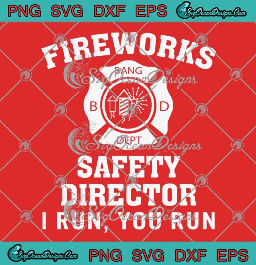 Fireworks Safety Director SVG - I Run You Run Bang SVG - 4th Of July SVG PNG EPS DXF PDF, Cricut File