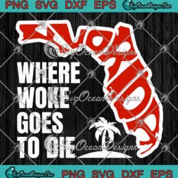 Florida Where Woke Goes To Die SVG - Ron Desantis Florida Trendy SVG PNG EPS DXF PDF, Cricut File
