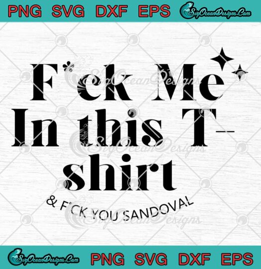 Fuck Me In This T-Shirt SVG - And Fuck You Sandoval SVG - Trendy Sandoval 2023 SVG PNG EPS DXF PDF, Cricut File