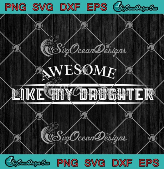 Funny Awesome Like My Daughter SVG - Men Father's Day Dad SVG PNG EPS DXF PDF, Cricut File