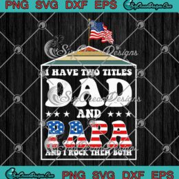 Funny Father's Day Gift For Dad SVG - I Have Two Titles Dad And Papa SVG PNG EPS DXF PDF, Cricut File